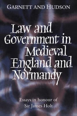 Law and Government in Medieval England and Normandy: Essays in Honour of Sir James Holt - cover