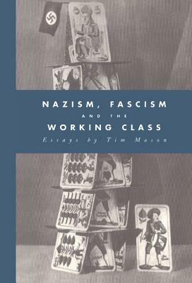 Nazism, Fascism and the Working Class - Timothy W. Mason - cover