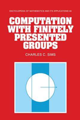 Computation with Finitely Presented Groups - Charles C. Sims - cover
