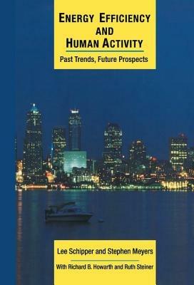 Energy Efficiency and Human Activity: Past Trends, Future Prospects - Lee Schipper,Stephen Meyers - cover