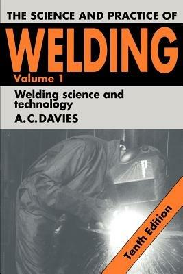 The Science and Practice of Welding: Volume 1 - A. C. Davies - cover