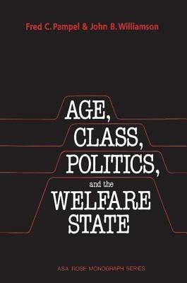 Age, Class, Politics, and the Welfare State - Fred C. Pampel,John B. Williamson - cover