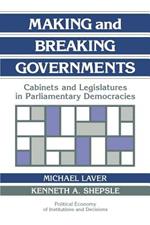 Making and Breaking Governments: Cabinets and Legislatures in Parliamentary Democracies