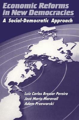 Economic Reforms in New Democracies: A Social-Democratic Approach - Luiz Carlos Bresser Pereira,Jose Maria Maravall,Adam Przeworski - cover