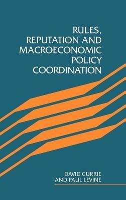 Rules, Reputation and Macroeconomic Policy Coordination - David Currie,Paul Levine - cover