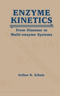 Enzyme Kinetics: From Diastase to Multi-enzyme Systems - Arthur R. Schulz - cover