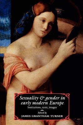 Sexuality and Gender in Early Modern Europe: Institutions, Texts, Images - cover