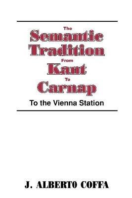 The Semantic Tradition from Kant to Carnap: To the Vienna Station - J. Alberto Coffa - cover