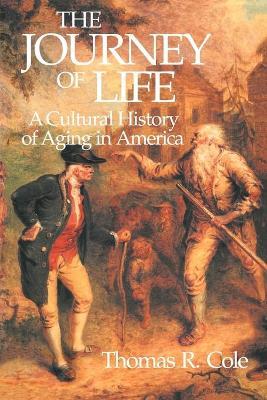 The Journey of Life: A Cultural History of Aging in America - Thomas R. Cole - cover