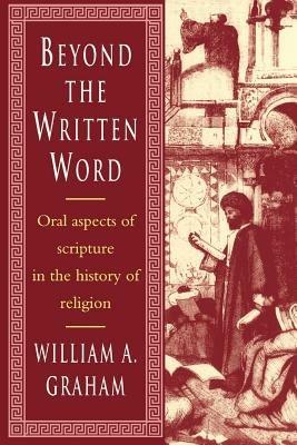 Beyond the Written Word: Oral Aspects of Scripture in the History of Religion - William Albert Graham - cover