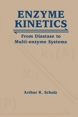 Enzyme Kinetics: From Diastase to Multi-enzyme Systems - Arthur R. Schulz - cover