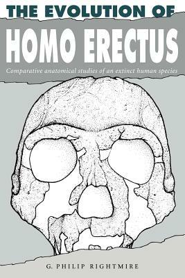 The Evolution of Homo Erectus: Comparative Anatomical Studies of an Extinct Human Species - G. Philip Rightmire - cover