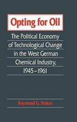 Opting for Oil: The Political Economy of Technological Change in the West German Industry, 1945–1961