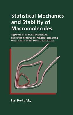 Statistical Mechanics and Stability of Macromolecules: Application to Bond Disruption, Base Pair Separation, Melting, and Drug Dissociation of the DNA Double Helix - Earl Prohofsky - cover