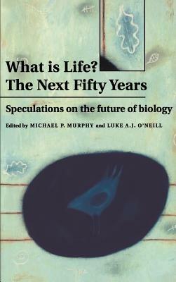 What is Life? The Next Fifty Years: Speculations on the Future of Biology - cover