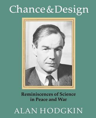 Chance and Design: Reminiscences of Science in Peace and War - Alan Hodgkin - cover