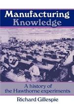 Manufacturing Knowledge: A History of the Hawthorne Experiments