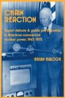Chain Reaction: Expert Debate and Public Participation in American Commercial Nuclear Power 1945-1975 - Brian Balogh - cover