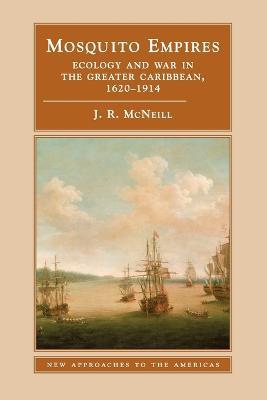Mosquito Empires: Ecology and War in the Greater Caribbean, 1620-1914 - J. R. McNeill - cover
