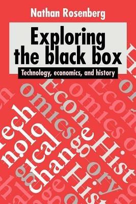 Exploring the Black Box: Technology, Economics, and History - Nathan Rosenberg - cover