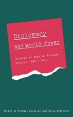 Diplomacy and World Power: Studies in British Foreign Policy, 1890–1951