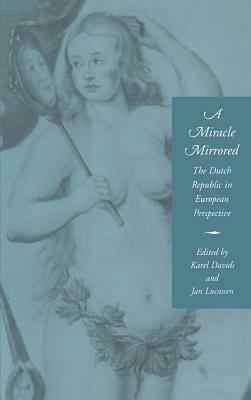A Miracle Mirrored: The Dutch Republic in European Perspective - cover
