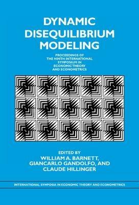 Dynamic Disequilibrium Modeling: Theory and Applications: Proceedings of the Ninth International Symposium in Economic Theory and Econometrics - cover