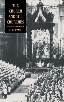 The Church and the Churches: Toward an Ecumenical Ecclesiology - G. R. Evans - cover