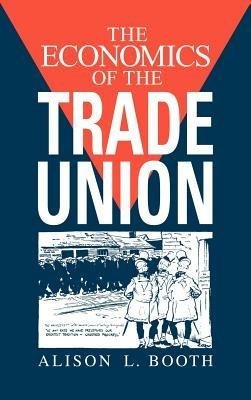 The Economics of the Trade Union - Alison L. Booth - cover