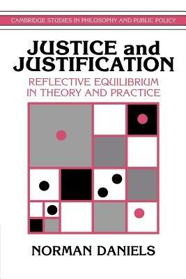 Justice and Justification: Reflective Equilibrium in Theory and Practice - Norman Daniels - cover