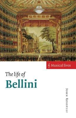 The Life of Bellini - John Rosselli - cover