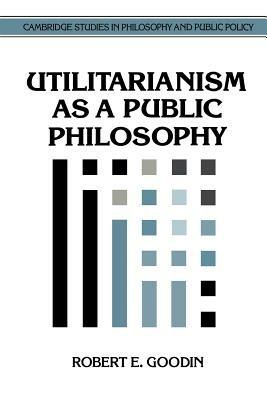Utilitarianism as a Public Philosophy - Robert E. Goodin - cover