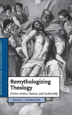 Remythologizing Theology: Divine Action, Passion, and Authorship - Kevin J. Vanhoozer - cover