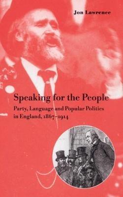 Speaking for the People: Party, Language and Popular Politics in England, 1867–1914 - Jon Lawrence - cover