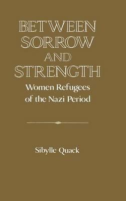 Between Sorrow and Strength: Women Refugees of the Nazi Period - cover