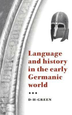 Language and History in the Early Germanic World - D. H. Green - cover