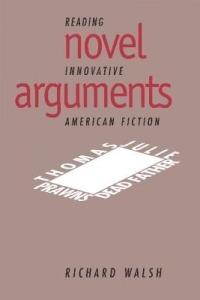 Novel Arguments: Reading Innovative American Fiction - Richard Walsh - cover