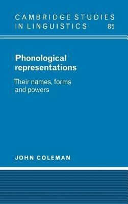 Phonological Representations: Their Names, Forms and Powers - John Coleman - cover