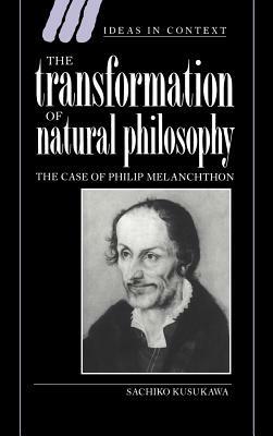 The Transformation of Natural Philosophy: The Case of Philip Melanchthon - Sachiko Kusukawa - cover
