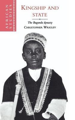 Kingship and State: The Buganda Dynasty - Christopher Wrigley - cover