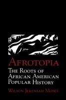 Afrotopia: The Roots of African American Popular History - Wilson Jeremiah Moses - cover