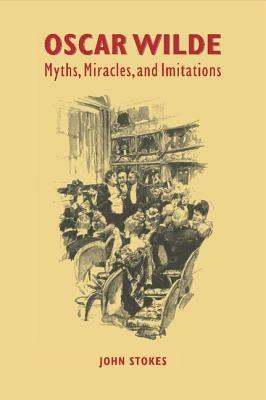 Oscar Wilde: Myths, Miracles and Imitations - John Stokes - cover