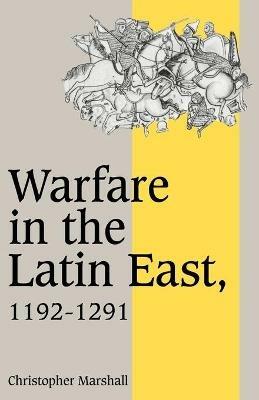 Warfare in the Latin East, 1192-1291 - Christopher Marshall - cover