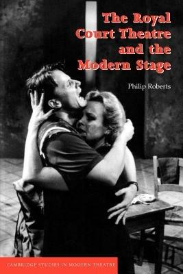 The Royal Court Theatre and the Modern Stage - Philip Roberts - cover