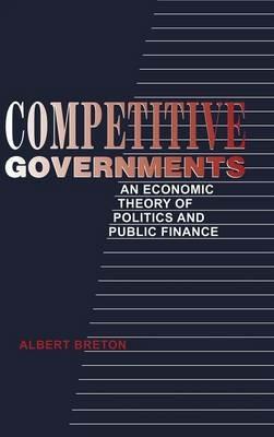 Competitive Governments: An Economic Theory of Politics and Public Finance - Albert Breton - cover