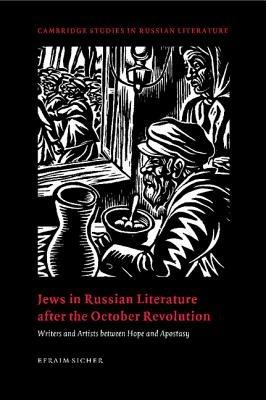 Jews in Russian Literature after the October Revolution: Writers and Artists between Hope and Apostasy - Efraim Sicher - cover
