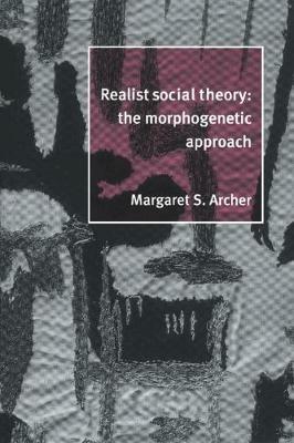 Realist Social Theory: The Morphogenetic Approach - Margaret S. Archer - cover