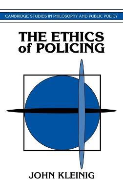 The Ethics of Policing - John Kleinig - cover