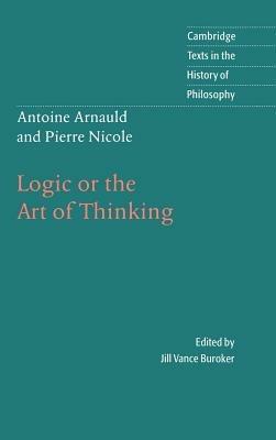 Antoine Arnauld and Pierre Nicole: Logic or the Art of Thinking - Antoine Arnauld,Pierre Nicole - cover