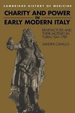Charity and Power in Early Modern Italy: Benefactors and their Motives in Turin, 1541-1789